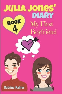 Julia Jones' Diary - Book 4 - My First Boyfriend: Girls Books Ages 9-12 by Kahler, Katrina