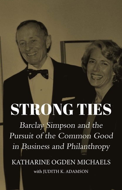 Strong Ties: Barclay Simpson and the Pursuit of the Common Good in Business and Philanthropy by Michaels, Katharine Ogden