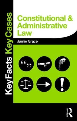 Constitutional and Administrative Law: Key Facts and Key Cases by Grace, Jamie