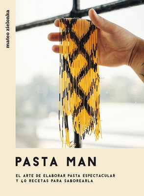 Pasta Man: El Arte de Elaborar Pasta Espectacular Y 40 Recetas Para Saborearla by Zielonka, Mateo
