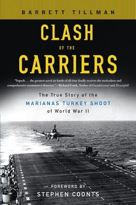 Clash of the Carriers: The True Story of the Marianas Turkey Shoot of World War II by Tillman, Barrett