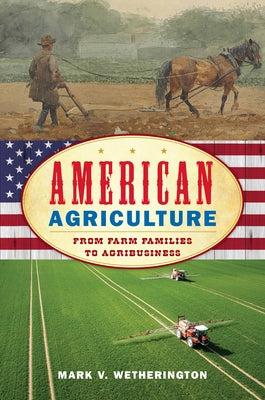 American Agriculture: From Farm Families to Agribusiness by Wetherington, Mark V.