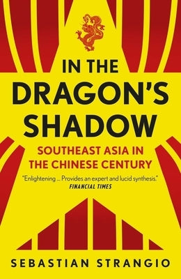 In the Dragon's Shadow: Southeast Asia in the Chinese Century by Strangio, Sebastian