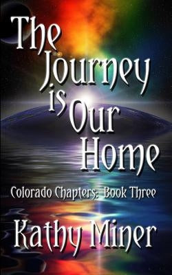 The Journey is Our Home: Colorado Chapters Book Three by Miner, Kathy