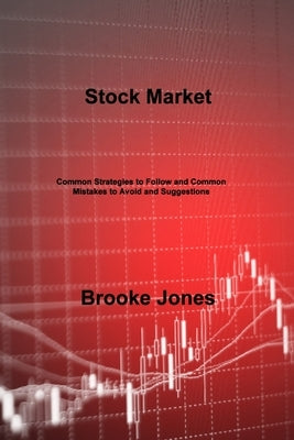 Stock Market: Common Strategies to Follow and Common Mistakes to Avoid and Suggestions by Jones, Brooke