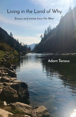 Living in the Land of Why: Essays and Stories from the West by Tanous, Adam C.
