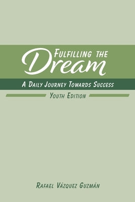 Fulfilling The Dream: A Daily Journey Towards Success: Youth Edition by Guzm&#225;n, Rafael V&#225;zquez