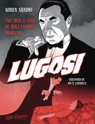 Lugosi: The Rise and Fall of Hollywood's Dracula by Koren, Shadmi