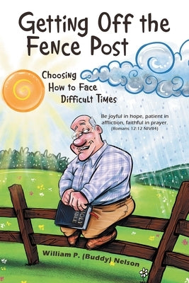 Getting off the Fence Post: Choosing How to Face Difficult Times by Nelson, William P.