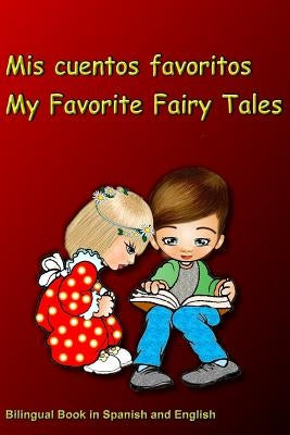 Mis cuentos favoritos. My Favorite Fairy Tales. Bilingual Book in Spanish and English: Bilingue: inglés - español libro para niños. Dual Language Book by Bagdasaryan, Svetlana