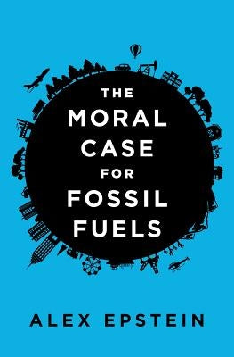 The Moral Case for Fossil Fuels by Epstein, Alex