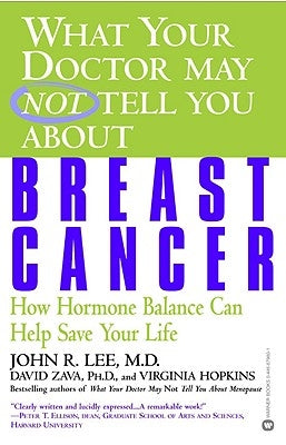 What Your Doctor May Not Tell You about Breast Cancer: How Hormone Balance Can Help Save Your Life by Lee, John R.