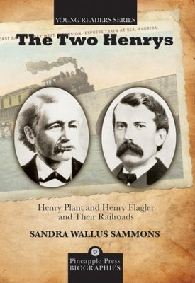 The Two Henrys: Henry Plant and Henry Flagler and Their Railroads by Sammons, Sandra Wallus