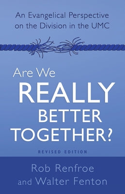 Are We Really Better Together? Revised Edition: An Evangelical Perspective on the Division in the Umc by Walter B Fenton