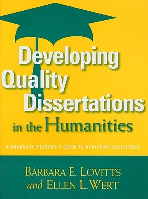 Developing Quality Dissertations in the Humanities: A Graduate Student's Guide to Achieving Excellence by Lovitts, Barbara E.