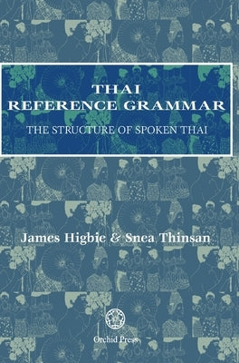 Thai Reference Grammar: The Structure of Spoken Thai by Higbie, James