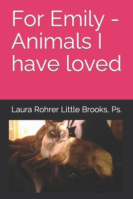 For Emily - Animals I have loved by Little Brooks Ps, Laura Rohrer