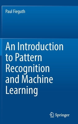 An Introduction to Pattern Recognition and Machine Learning by Fieguth, Paul