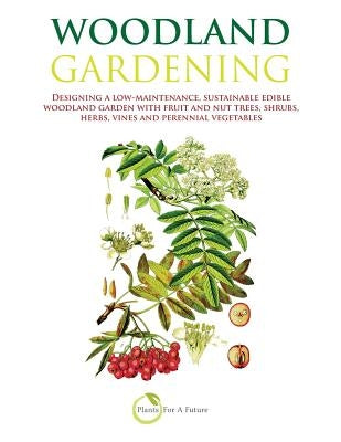 Woodland Gardening: Designing a Low-Maintenance, Sustainable Edible Woodland Garden by Future, Plants for a.