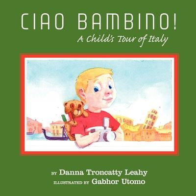 Ciao Bambino!: A Child's Tour of Italy by Leahy, Danna Troncatty