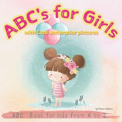 ABC's for Girls with Cute watercolor pictures: ABC Alphabet Book for kids From A to Z, Baby Book, Toddler Book by Hopkins, Naomi