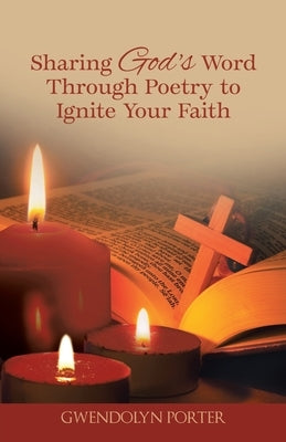 Sharing God's Word Through Poetry to Ignite Your Faith by Porter, Gwendolyn