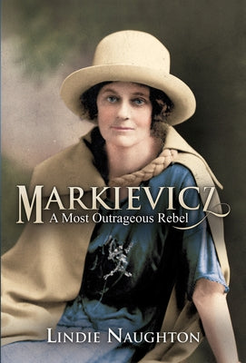 Markievicz: A Most Outrageous Rebel (Second Edition) by Naughton, Lindie