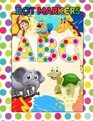 Dot Markers ABC: Awesome Dot Markers Activity Book Abc Animals For Kids, Preschool, Kindergarten, Children - Alphabets, Numbers, Shapes by Kissykids