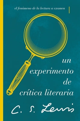 Un Experimento de Crítica Literaria: El Fenómeno de la Lectura a Examen by Lewis, C. S.