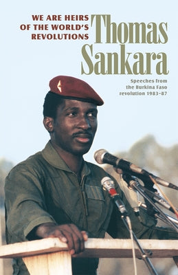 We Are Heirs of the World's Revolutions: Speeches from the Burkina Faso Revolution 1983-87 by Sankara, Thomas