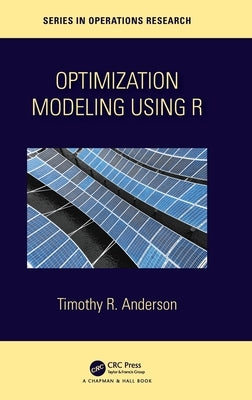 Optimization Modelling Using R by Anderson, Timothy R.