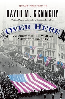 Over Here: The First World War and American Society by Kennedy, David M.