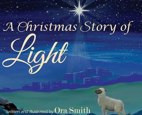 A Christmas Story of Light by Smith, Ora