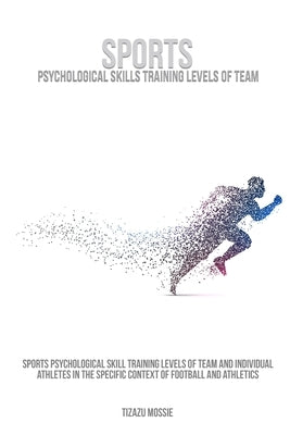 Sports psychological skill training levels of team and individual athletes in the specific context of football and athletics by Mossie, Tizazu