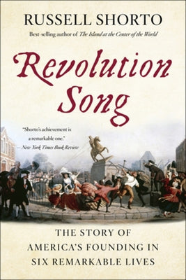 Revolution Song: The Story of America's Founding in Six Remarkable Lives by Shorto, Russell