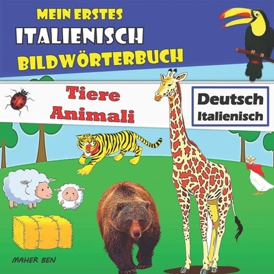 Mein erstes Italienisch Bildwörterbuch Tiere: Zweisprachiges Buch Deutsch-Italienisch Tierbuch +100 schöne Bilder mit italienischen & deutschen Wörter by Ben, Maher