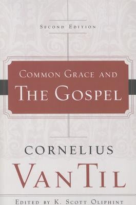 Common Grace and the Gospel by Til, Cornelius Van