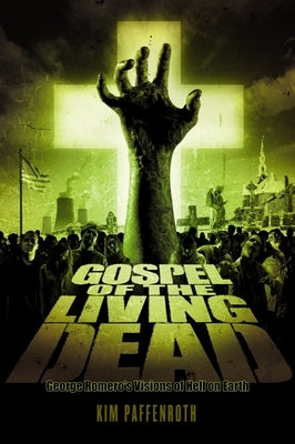 Gospel of the Living Dead: George Romero's Visions of Hell on Earth by Paffenroth, Kim