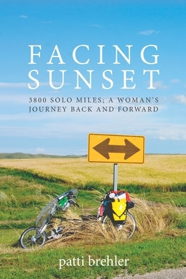 Facing Sunset: 3800 solo miles; a woman's journey back and forward by Brehler, Patti