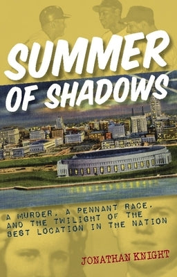 Summer of Shadows: A Murder, a Pennant Race, and the Twilight of the Best Location in the Nation by Knight, Jonathan