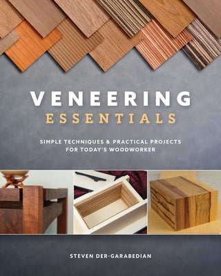 Veneering Essentials: Simple Techniques & Practical Projects for Today's Woodworker by Der-Garabedian, Steve