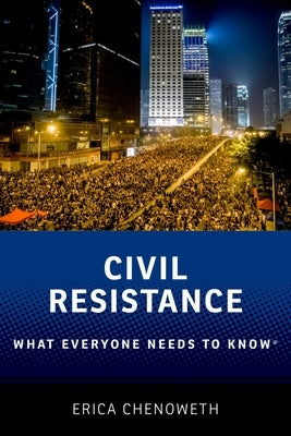 Civil Resistance: What Everyone Needs to Know(r) by Chenoweth, Erica