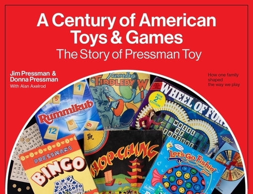 A Century of American Toys and Games: The Story of Pressman Toy by Pressman, Jim