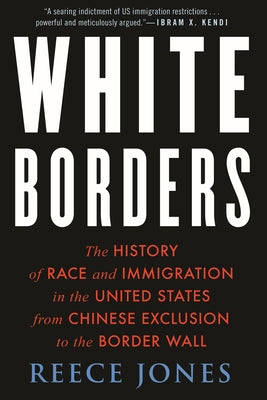 White Borders: The History of Race and Immigration in the United States from Chinese Exclusion to the Border Wall by Jones, Reece
