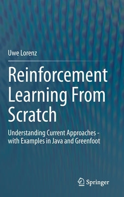 Reinforcement Learning from Scratch: Understanding Current Approaches - With Examples in Java and Greenfoot by Lorenz, Uwe