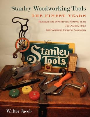 Stanley Woodworking Tools: The Finest Years by Jacob, Walter H.