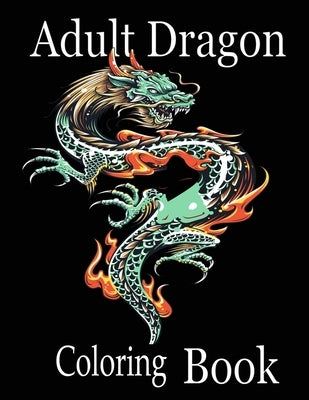 Adult Dragon Coloring Book: Wonderful Dragon Designs to Color for Adults and Dragon Lover by Grate Press, Nr