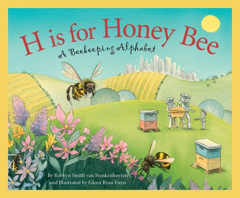 H Is for Honey Bee: A Beekeeping Alphabet by Frankenhuyzen, Robbyn Smith Van