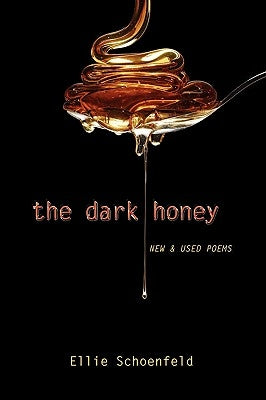 The Dark Honey: New & Used Poems by Schoenfeld, Ellie