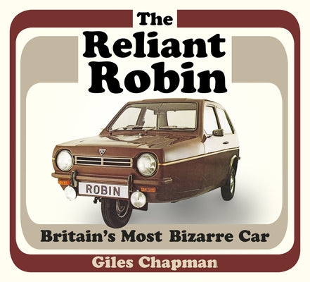 The Reliant Robin: Britain's Most Bizarre Car by Chapman, Giles